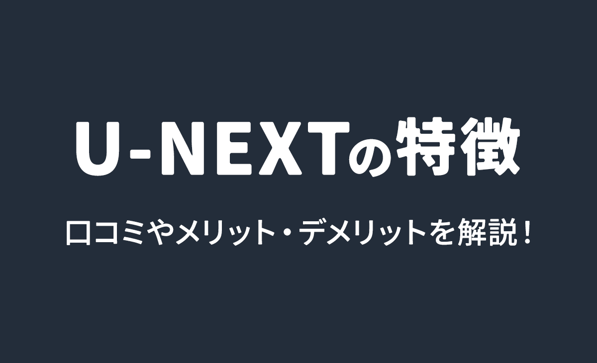 U-NEXTの評判とメリット・デメリットを解説