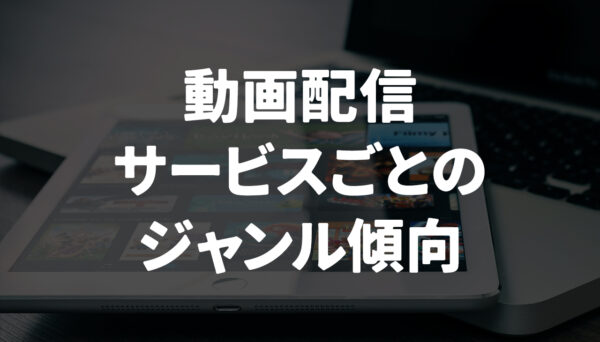動画配信サービスごとのジャンル傾向